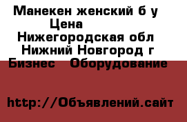 Манекен женский б/у › Цена ­ 3 000 - Нижегородская обл., Нижний Новгород г. Бизнес » Оборудование   